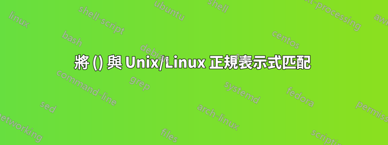 將 () 與 Unix/Linux 正規表示式匹配