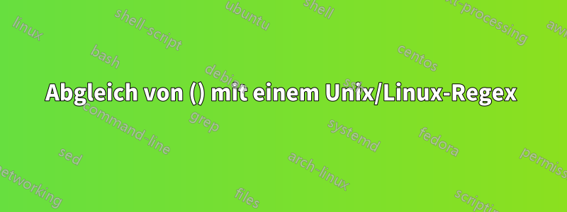 Abgleich von () mit einem Unix/Linux-Regex