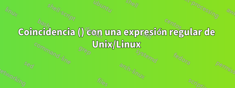 Coincidencia () con una expresión regular de Unix/Linux