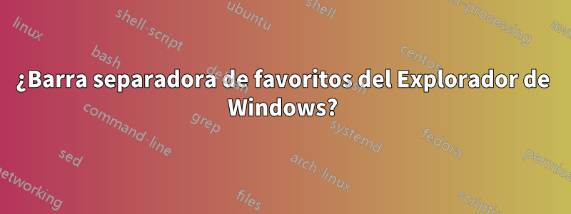 ¿Barra separadora de favoritos del Explorador de Windows?