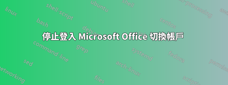 停止登入 Microsoft Office 切換帳戶