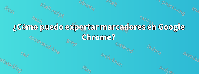 ¿Cómo puedo exportar marcadores en Google Chrome?