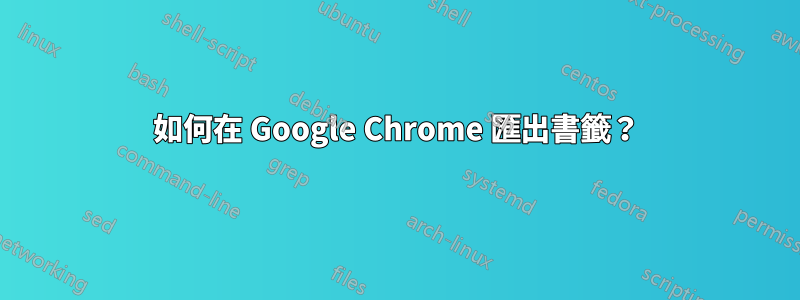 如何在 Google Chrome 匯出書籤？