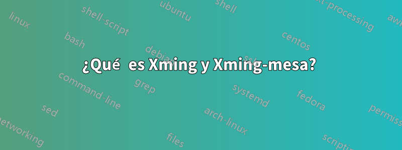 ¿Qué es Xming y Xming-mesa?