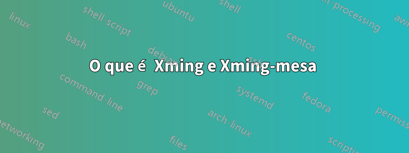 O que é Xming e Xming-mesa