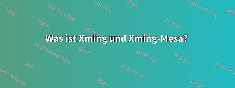 Was ist Xming und Xming-Mesa?