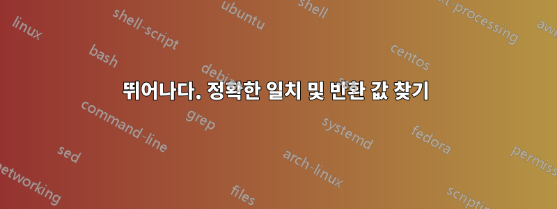 뛰어나다. 정확한 일치 및 반환 값 찾기