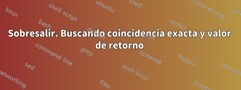 Sobresalir. Buscando coincidencia exacta y valor de retorno
