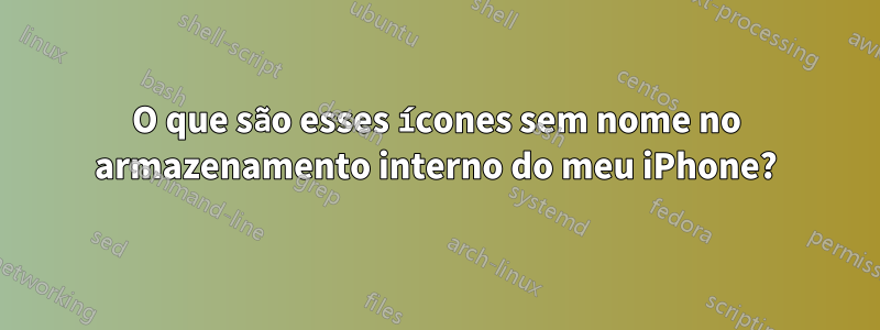 O que são esses ícones sem nome no armazenamento interno do meu iPhone?