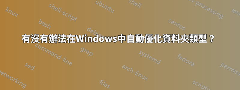 有沒有辦法在Windows中自動優化資料夾類型？