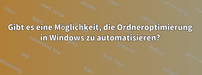 Gibt es eine Möglichkeit, die Ordneroptimierung in Windows zu automatisieren?