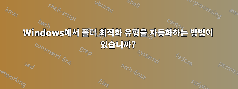 Windows에서 폴더 최적화 유형을 자동화하는 방법이 있습니까?