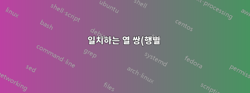 일치하는 열 쌍(행별)을 식별하는 것에서 여러 열로 awk 한 줄 확장