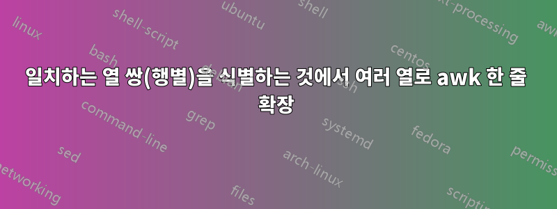 일치하는 열 쌍(행별)을 식별하는 것에서 여러 열로 awk 한 줄 확장