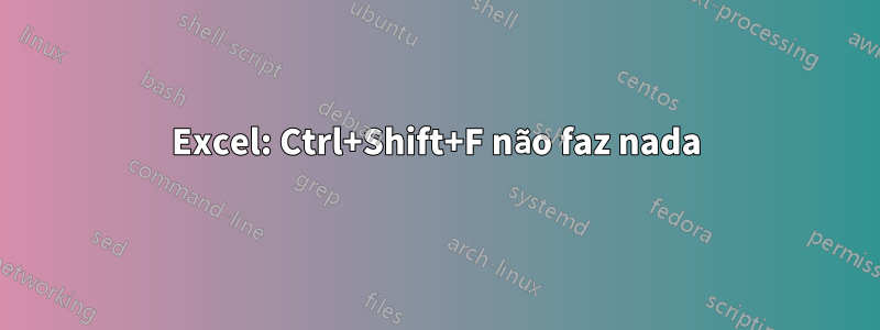 Excel: Ctrl+Shift+F não faz nada