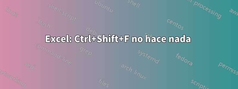 Excel: Ctrl+Shift+F no hace nada