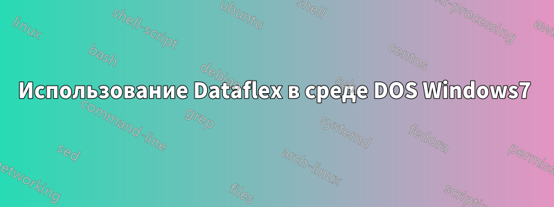 Использование Dataflex в среде DOS Windows7