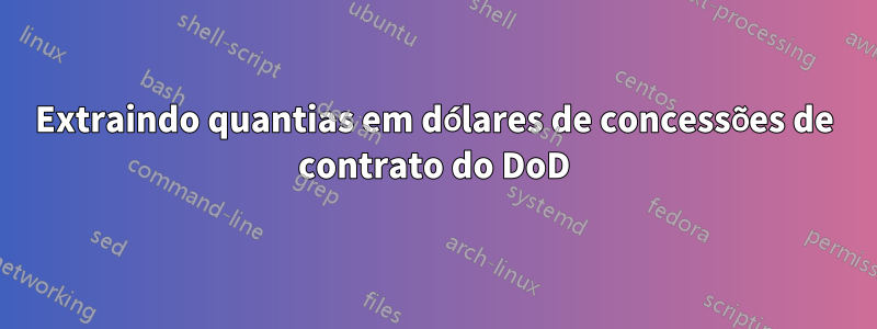 Extraindo quantias em dólares de concessões de contrato do DoD