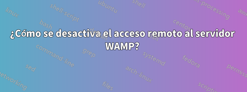 ¿Cómo se desactiva el acceso remoto al servidor WAMP?