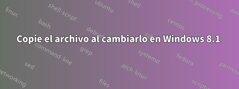 Copie el archivo al cambiarlo en Windows 8.1