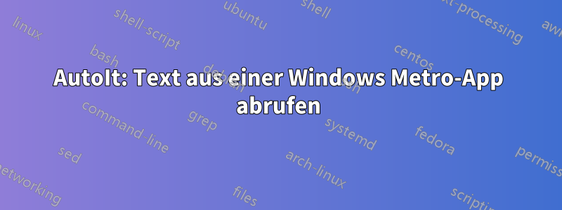 AutoIt: Text aus einer Windows Metro-App abrufen