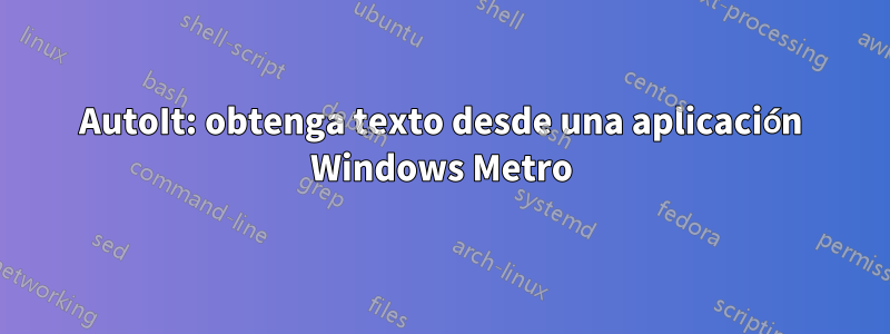 AutoIt: obtenga texto desde una aplicación Windows Metro