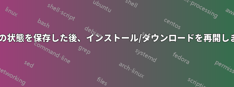 VMの状態を保存した後、インストール/ダウンロードを再開します