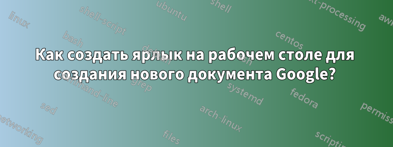 Как создать ярлык на рабочем столе для создания нового документа Google?