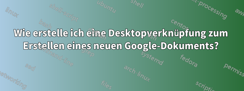 Wie erstelle ich eine Desktopverknüpfung zum Erstellen eines neuen Google-Dokuments?