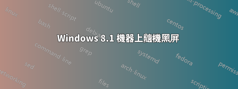 Windows 8.1 機器上隨機黑屏