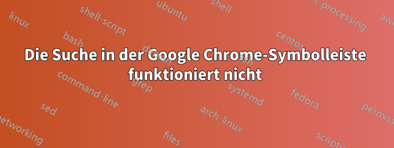 Die Suche in der Google Chrome-Symbolleiste funktioniert nicht