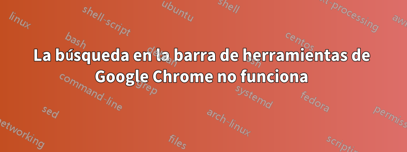 La búsqueda en la barra de herramientas de Google Chrome no funciona