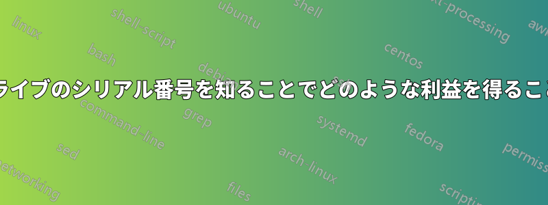 悪徳企業は私のハードドライブのシリアル番号を知ることでどのような利益を得ることができるのでしょうか?