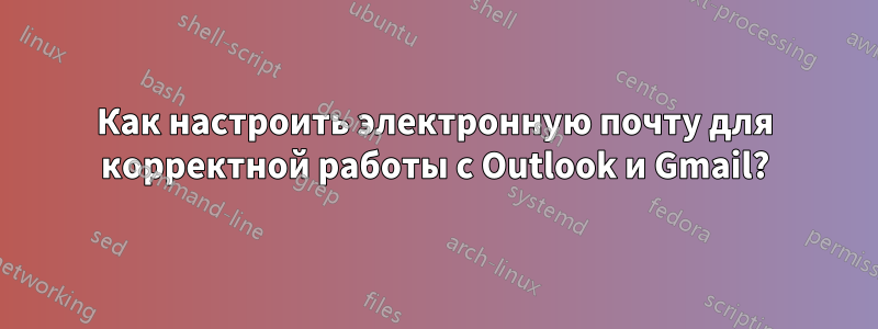 Как настроить электронную почту для корректной работы с Outlook и Gmail?