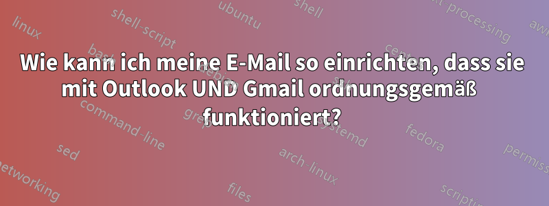 Wie kann ich meine E-Mail so einrichten, dass sie mit Outlook UND Gmail ordnungsgemäß funktioniert?