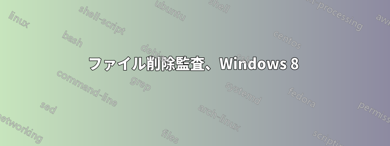 ファイル削除監査、Windows 8