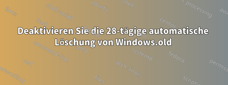 Deaktivieren Sie die 28-tägige automatische Löschung von Windows.old