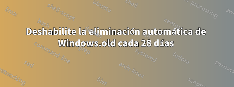 Deshabilite la eliminación automática de Windows.old cada 28 días