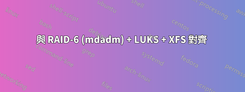與 RAID-6 (mdadm) + LUKS + XFS 對齊
