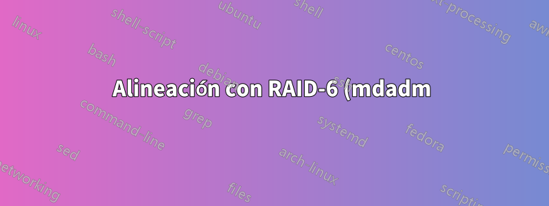 Alineación con RAID-6 (mdadm) + LUKS + XFS