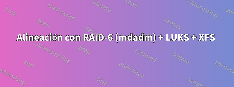 Alineación con RAID-6 (mdadm) + LUKS + XFS