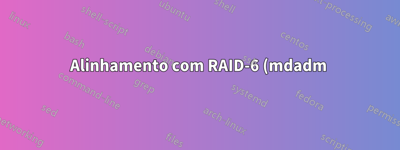 Alinhamento com RAID-6 (mdadm) + LUKS + XFS