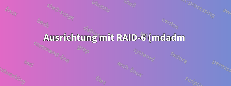 Ausrichtung mit RAID-6 (mdadm) + LUKS + XFS