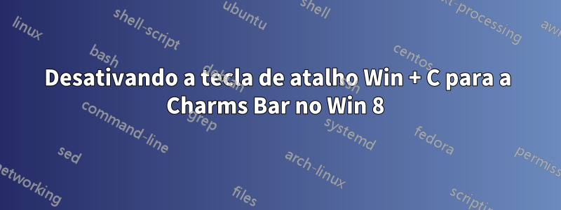 Desativando a tecla de atalho Win + C para a Charms Bar no Win 8 