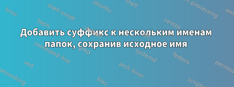 Добавить суффикс к нескольким именам папок, сохранив исходное имя