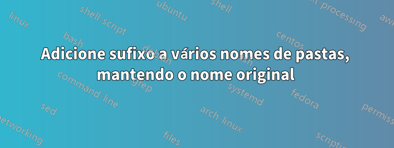 Adicione sufixo a vários nomes de pastas, mantendo o nome original