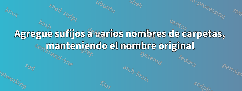 Agregue sufijos a varios nombres de carpetas, manteniendo el nombre original