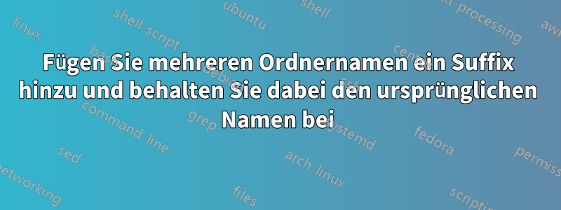 Fügen Sie mehreren Ordnernamen ein Suffix hinzu und behalten Sie dabei den ursprünglichen Namen bei