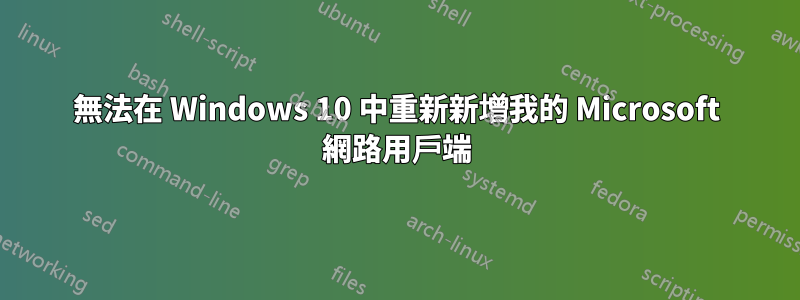 無法在 Windows 10 中重新新增我的 Microsoft 網路用戶端