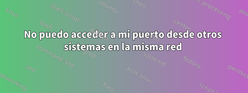 No puedo acceder a mi puerto desde otros sistemas en la misma red